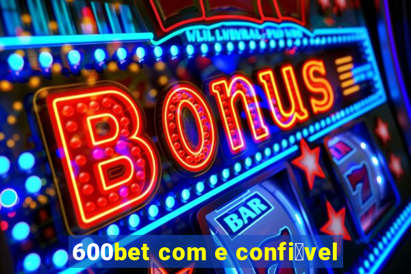 600bet com e confi谩vel